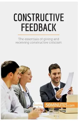 Feedback constructiv: Aspectele esențiale ale acordării și primirii de critici constructive - Constructive Feedback: The essentials of giving and receiving constructive criticism