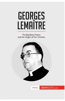 Georges Lematre: Teoria Big Bang și originile universului nostru - Georges Lematre: The Big Bang Theory and the Origins of Our Universe