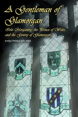 A Gentleman of Glamorgan: Iolo Morganwg, Prințul de Wales și Gentry of Glamorgan - A Gentleman of Glamorgan: Iolo Morganwg, the Prince of Wales, and the Gentry of Glamorgan