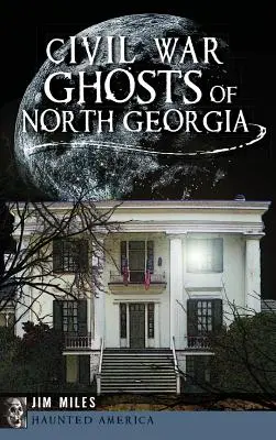 Fantomele războiului civil din Georgia de Nord - Civil War Ghosts of North Georgia