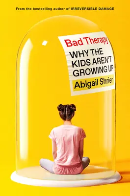 Terapie proastă: De ce copiii nu se maturizează - Bad Therapy: Why the Kids Aren't Growing Up