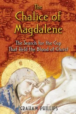 Potirul Magdalenei: Căutarea cupei care a conținut sângele lui Hristos - The Chalice of Magdalene: The Search for the Cup That Held the Blood of Christ