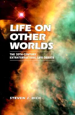 Viața pe alte lumi: Dezbaterea din secolul XX privind viața extraterestră (Life on Other Worlds: The 20th-Century Extraterrestrial Life Debate) - Life on Other Worlds: The 20th-Century Extraterrestrial Life Debate