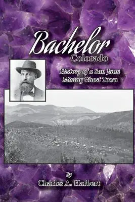 Bachelor, Colorado: Istoria unui oraș minier fantomă din San Juan - Bachelor, Colorado: History of a San Juan Mining Ghost Town