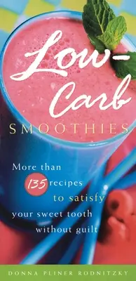 Low-Carb Smoothies: Mai mult de 135 de rețete pentru a vă satisface pofta de dulce fără vinovăție - Low-Carb Smoothies: More Than 135 Recipes to Satisfy Your Sweet Tooth Without Guilt
