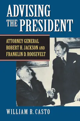 Consilierea președintelui: Procurorul general Robert H. Jackson și Franklin D. Roosevelt - Advising the President: Attorney General Robert H. Jackson and Franklin D. Roosevelt