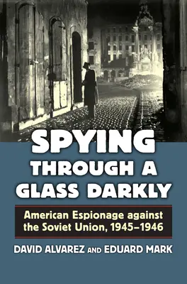 Spionaj printr-o sticlă întunecată: American Espionage Against the Soviet Union, 1945-1946 - Spying Through a Glass Darkly: American Espionage Against the Soviet Union, 1945-1946