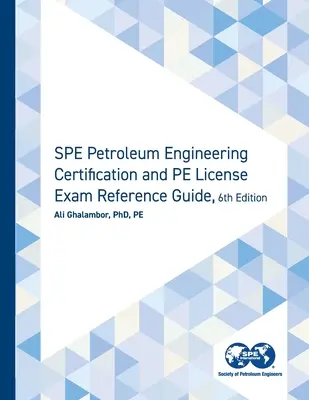 SPE Petroleum Engineering Certification and PE License Exam Reference Guide, ediția a șasea - SPE Petroleum Engineering Certification and PE License Exam Reference Guide, Sixth Edition