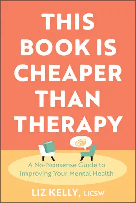 Această carte este mai ieftină decât terapia: A No-Nonsense Guide to Improving Your Mental Health - This Book Is Cheaper Than Therapy: A No-Nonsense Guide to Improving Your Mental Health