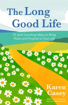 The Long Good Life: 75 (and Counting) Ways to Bring Peace and Purpose to Your Life