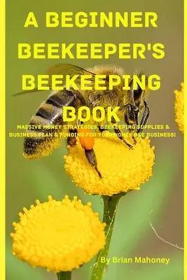 Cartea de apicultură a unui apicultor începător - A Beginner Beekeeper's Beekeeping Book