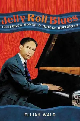Jelly Roll Blues: Cântece cenzurate și istorii ascunse - Jelly Roll Blues: Censored Songs and Hidden Histories