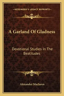 O ghirlandă de veselie: Devotional Studies In The Beatitudes - A Garland Of Gladness: Devotional Studies In The Beatitudes