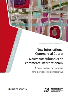New International Commercial Courts: A Comparative Perspective Volumul 10 - New International Commercial Courts: A Comparative Perspective Volume 10