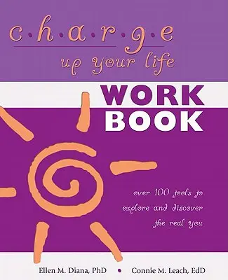 Încarcă-ți viața: Peste 100 de instrumente pentru explorarea și descoperirea adevăratului tu - Charge Up Your Life: Over 100 Tools to Explore and Discover the Real You