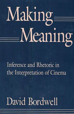 Making Meaning: Inference and Rhetoric in the Interpretation of Cinema (Inferență și retorică în interpretarea cinematografică) - Making Meaning: Inference and Rhetoric in the Interpretation of Cinema
