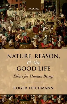 Natura, rațiunea și viața bună: Etica pentru ființele umane - Nature, Reason, and the Good Life: Ethics for Human Beings