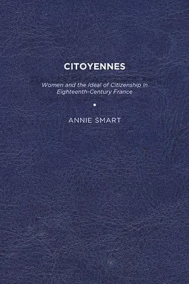 Citoyennes: Femeile și idealul cetățeniei în Franța secolului al XVIII-lea (Women and the Ideal of Citizenship in Eighteenth-Century France) - Citoyennes: Women and the Ideal of Citizenship in Eighteenth-Century France