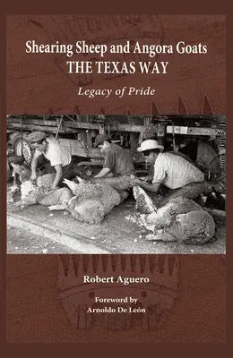 Shearing Sheep and Angora Goats the Texas Way: Legacy of Pride Volumul 20 - Shearing Sheep and Angora Goats the Texas Way: Legacy of Pride Volume 20