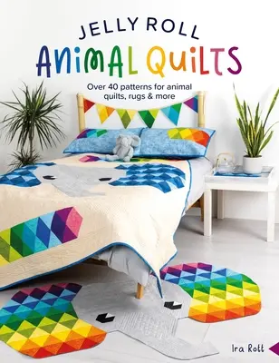 Jelly Roll Animal Quilts: Peste 40 de modele pentru cuverturi cu animale, covoare și multe altele - Jelly Roll Animal Quilts: Over 40 Patterns for Animal Quilts, Rugs and More
