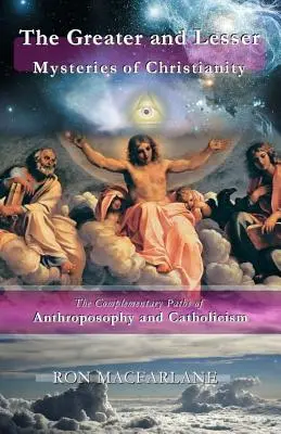 Misterele mai mari și mai mici ale creștinismului: Căile complementare ale antroposofiei și catolicismului - The Greater and Lesser Mysteries of Christianity: The Complementary Paths of Anthroposophy and Catholicism