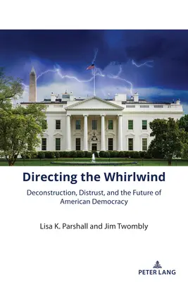 Regizarea vârtejului: Deconstrucția, neîncrederea și viitorul democrației americane - Directing the Whirlwind: Deconstruction, Distrust, and the Future of American Democracy
