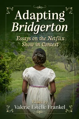 Adaptarea lui Bridgerton: Eseuri despre spectacolul Netflix în context - Adapting Bridgerton: Essays on the Netflix Show in Context