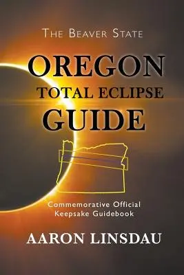 Ghidul eclipsei totale din Oregon: Ghidul oficial comemorativ 2017 - Oregon Total Eclipse Guide: Commemorative Official Keepsake Guidebook 2017