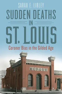 Morți subite în St. Louis: Prejudecățile medicului legist în epoca de glorie (Coroner Bias in the Gilded Age) - Sudden Deaths in St. Louis: Coroner Bias in the Gilded Age