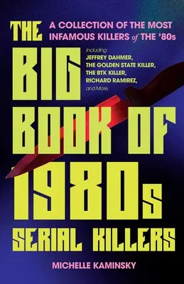 The Big Book of 1980s Serial Killers: O colecție a celor mai faimoși criminali din anii '80, inclusiv Jeffrey Dahmer, Golden State Killer, Bt - The Big Book of 1980s Serial Killers: A Collection of the Most Infamous Killers of the '80s, Including Jeffrey Dahmer, the Golden State Killer, the Bt