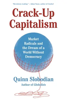 Crack-Up Capitalism: Radicalii pieței și visul unei lumi fără democrație - Crack-Up Capitalism: Market Radicals and the Dream of a World Without Democracy