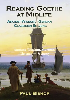 Reading Goethe at Midlife: Înțelepciunea antică, clasicismul german și Jung - Reading Goethe at Midlife: Ancient Wisdom, German Classicism, and Jung