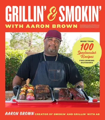 Smokin' și Grillin' cu Aaron Brown: Mai mult de 100 de rețete spectaculoase pentru gătit în aer liber - Smokin' and Grillin' with Aaron Brown: More Than 100 Spectacular Recipes for Cooking Outdoors