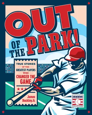 Out of the Park! True Stories of the Greatest Players Who Changed the Game (Poveștile adevărate ale celor mai mari jucători care au schimbat jocul) - Out of the Park!: True Stories of the Greatest Players Who Changed the Game