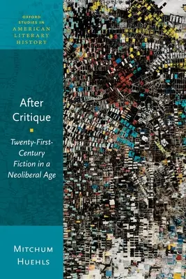 După critică: Twenty-First-Century Fiction in a Neoliberal Age - After Critique: Twenty-First-Century Fiction in a Neoliberal Age