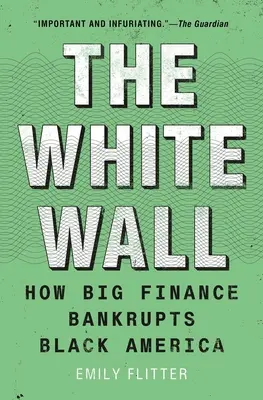 The White Wall: Cum marea finanță falimentează America neagră - The White Wall: How Big Finance Bankrupts Black America