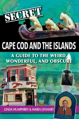 Secret Cape Cod și Insulele: Un ghid al lucrurilor ciudate, minunate și obscure - Secret Cape Cod and Islands: A Guide to the Weird, Wonderful, and Obscure