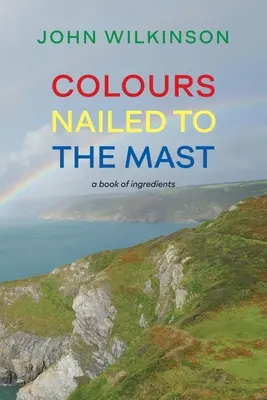 Culori fixate pe catarg: O carte de ingrediente - Colours Nailed to the Mast: A Book of Ingredients
