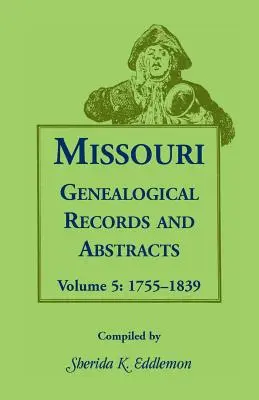 Missouri Genealogical Records and Abstracts: Volumul 5: 1755-1839 - Missouri Genealogical Records and Abstracts: Volume 5: 1755-1839