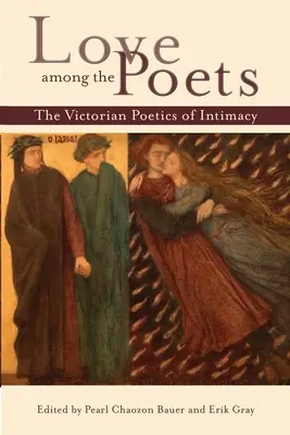 Dragostea printre poeți: Poetica victoriană a intimității - Love Among the Poets: The Victorian Poetics of Intimacy