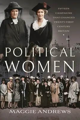 Political Women: Fifteen Campaigns That Changed Twenty-First-Century Britain (Cincisprezece campanii care au schimbat Marea Britanie a secolului XXI) - Political Women: Fifteen Campaigns That Changed Twenty-First-Century Britain