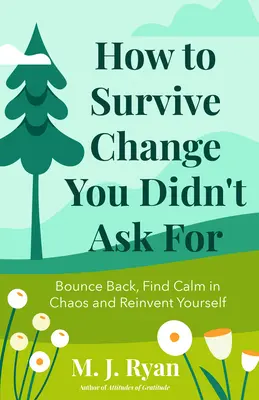 Cum să Supraviețuiești Schimbării pe care nu ai cerut-o: Bounce Back, Find Calm in Chaos and Reinvent Yourself - How to Survive Change You Didn't Ask for: Bounce Back, Find Calm in Chaos and Reinvent Yourself