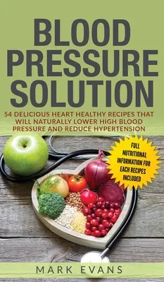 Tensiunea arterială: Soluție: 54 de rețete delicioase sănătoase pentru inimă care vor scădea în mod natural tensiunea arterială ridicată și vor reduce hipertensiunea (Bl - Blood Pressure: Solution: 54 Delicious Heart Healthy Recipes That Will Naturally Lower High Blood Pressure and Reduce Hypertension (Bl