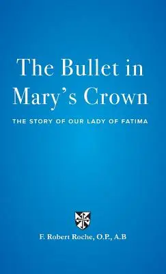 The Bullet in Mary's Crown: Povestea Fecioarei Maria de la Fatima - The Bullet in Mary's Crown: The Story of Our Lady of Fatima