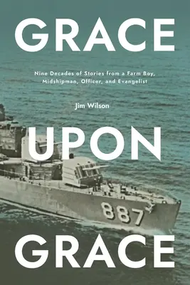 Grație peste grație: Nouă decenii de povești de la un băiat de fermă, aspirant, ofițer și evanghelist - Grace Upon Grace: Nine Decades of Stories from a Farm Boy, Midshipman, Officer, and Evangelist
