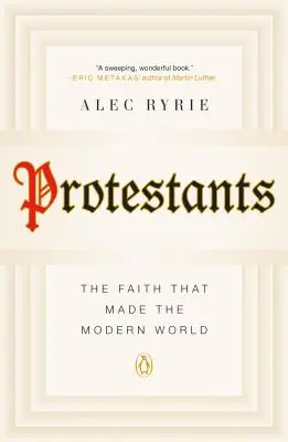 Protestanții: Credința care a făcut lumea modernă - Protestants: The Faith That Made the Modern World