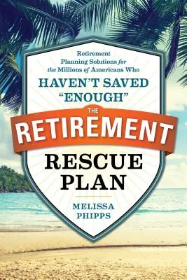 The Retirement Rescue Plan: Soluții de planificare a pensionării pentru milioanele de americani care nu au economisit suficient