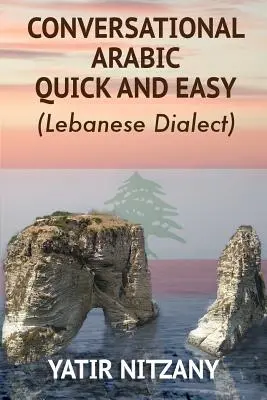 Conversational Arabic Quick and Easy: Cea mai avansată tehnică revoluționară pentru a învăța dialectul arab libanez! A Levantine Colloquial - Conversational Arabic Quick and Easy: The Most Advanced Revolutionary Technique to Learn Lebanese Arabic Dialect! A Levantine Colloquial