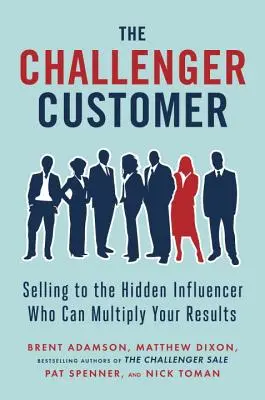 The Challenger Customer: Vânzarea către influențatorul ascuns care vă poate multiplica rezultatele - The Challenger Customer: Selling to the Hidden Influencer Who Can Multiply Your Results