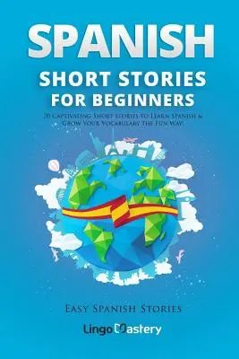 Povestiri scurte spaniole pentru începători: 20 de povestiri scurte captivante pentru a învăța limba spaniolă și a vă dezvolta vocabularul într-un mod distractiv! - Spanish Short Stories for Beginners: 20 Captivating Short Stories to Learn Spanish & Grow Your Vocabulary the Fun Way!